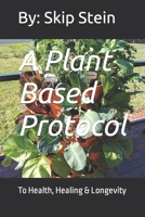 A Plant Based Protocol: To Health, Healing & Longevity B0C7JL65FT Book Cover