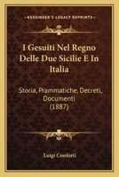 I Gesuiti Nel Regno Delle Due Sicilie E In Italia: Storia, Prammatiche, Decreti, Documenti (1887) 1248527755 Book Cover