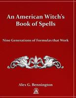 An American Witch's Book of Spells: Nine Generations of Formulas that Work 1987765486 Book Cover