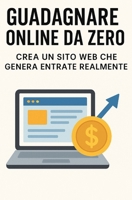 Guadagnare Online da Zero: Crea un Sito Web che Genera Entrate Realmente (Italian Edition) B0FCD93WDM Book Cover
