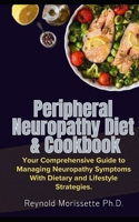 Peripheral Neuropathy Diet & Cookbook: Your Comprehensive Guide to Managing Neuropathy Symptoms With Dietary and Lifestyle Strategies. (Neuropathy Wellness Collection) B0CLDMWN81 Book Cover