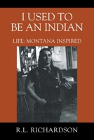 I Used to Be an Indian: Life: Montana Inspired 197728471X Book Cover