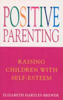 Positive Parenting: Raising Children with Self-Esteem 0749315016 Book Cover