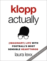 Klopp Actually: (Imaginary) Life with Football's Most Sensible Heartthrob 1529348218 Book Cover