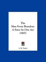 The Man From Brandon: A Farce In One Act (1907) 116195404X Book Cover