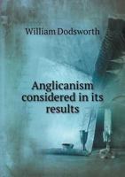 Anglicanism Considered in Its Results 0526850868 Book Cover