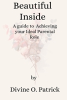 Beautiful Inside: A Guide to Achieving your Ideal Parenting Role B0BW2X9BBJ Book Cover