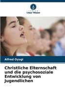 Christliche Elternschaft und die psychosoziale Entwicklung von Jugendlichen (German Edition) 6208074444 Book Cover