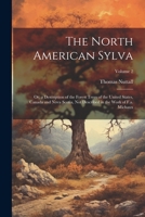 The North American Sylva: Or, a Description of the Forest Trees of the United States, Canada and Nova Scotia, Not Described in the Work of F.a. 1022535455 Book Cover