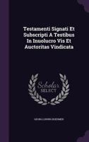 Testamenti Signati Et Subscripti A Testibus In Inuolucro Vis Et Auctoritas Vindicata... 1276030401 Book Cover