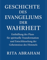 GESCHICHTE DES EVANGELIUMS DER WAHRHEIT:: Enthüllung des Plans für spirituelle Transformation und Entschlüsselung der Geheimnisse des Himmels (German Edition) B0FPLVPZ9D Book Cover