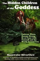 The Hidden Children of the Goddess: Embrace Wicca, Become Strong, Be at Peace with Yourself and the World Around You 0615912125 Book Cover