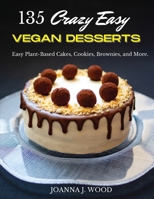135 Crazy Easy VEGAN DESSERTS: Easy Plant-Based Cakes, Cookies, Brownies, and More! 1802682481 Book Cover
