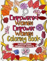 Empowered Women Empower Women Coloring Book: An Inspirational Adult Coloring Book for Feminists Supporting Women's Rights 1544772556 Book Cover