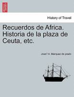 Recuerdos De Africa: Historia De La Plaza De Ceuta (1859) 1275538096 Book Cover