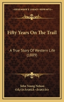 Fifty years on the trail,: A true story of western life. The adventures of John Young Nelson as described to Harrington O'Reilly 1095407910 Book Cover