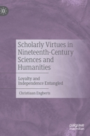 Scholarly Virtues in Nineteenth-Century Sciences and Humanities: Loyalty and Independence Entangled 3030845656 Book Cover