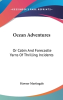 Ocean Adventures: Or Cabin And Forecastle Yarns Of Thrilling Incidents 1163630357 Book Cover