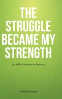 The Struggle Became My Strength: An Addict's Journey in Recovery B0GFGWWCLN Book Cover