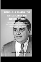 FIORELLO LA GUARDIA :THE LITTLE FLOWER WHO BLOSSOM STRONG: Exploring the unique personality and transformative achievement of a beloved New York leader B0CTZV4GRK Book Cover