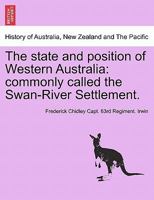 The state and position of Western Australia: commonly called the Swan-River Settlement. 1241441596 Book Cover