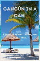 Cancún in a Can: 7 Days of Waves, Winks, and Wild Times B0CK3K6CMV Book Cover