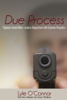 Due Process: Vigilante Serial Killer—Justice Dispatched with Extreme Prejudice 1594333866 Book Cover