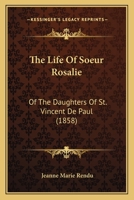 The Life Of Soeur Rosalie: Of The Daughters Of St. Vincent De Paul 1167179617 Book Cover