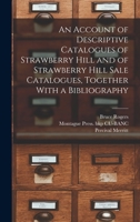 An Account of Descriptive Catalogues of Strawberry Hill and of Strawberry Hill Sale Catalogues, Together with a Bibliography 1018118551 Book Cover