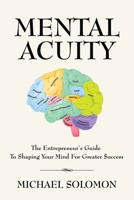 Mental Acuity: The Entrepreneur's Guide to Shaping Your Mind for Greater $uccess 1647199778 Book Cover