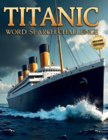 Titanic Word Search Challenge (Second Edition): 50 Challenging Puzzles for Bold Young Historians plus 10 Bonus Coloring Pages! 1997756706 Book Cover