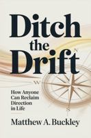 Ditch the Drift: How Anyone Can Reclaim Direction in Life B0GC5GNW4F Book Cover