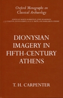 Dionysian Imagery in Fifth Century Athens (Oxford Monographs on Classical Archaeology) 0198150385 Book Cover