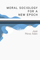 Moral Sociology for a New Epoch B0DXZCWXKF Book Cover