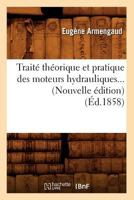 Traite Theorique Et Pratique Des Moteurs Hydrauliques... (Nouvelle Edition) (Ed.1858) 2012629903 Book Cover