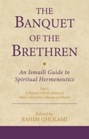 The Banquet of the Brethren: A Medieval Treatise on Ismaili Esoteric Teachings: Part 1 a Persian Critical Edition of Nasir-I Khusraw's Khwan Al-Ikhwan 0755653912 Book Cover