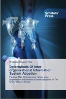 Determinats Of Inter-organizational Information System Adoption: Factors That Motivate And Hinder Inter-organization Information System Adoption In The Universities In Kenya 3639700139 Book Cover