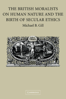 The British Moralists on Human Nature and the Birth of Secular Ethics 0521184401 Book Cover