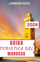 Guida Turistica del Marocco: Esplorare le meraviglie naturali del Marocco: include consigli utili per pianificare un viaggio perfetto per i princip B0CVB7PVFZ Book Cover