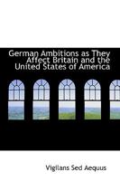 German Ambitions as They Affect Britain and the United States of America 101827703X Book Cover