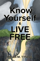 Know Yourself and Live Free 1038328667 Book Cover