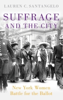 Suffrage and the City: New York Women Battle for the Ballot 0190850361 Book Cover