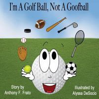 I'm a Golf Ball, Not a Goof Ball 149358653X Book Cover