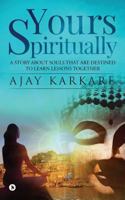 Yours Spiritually: A Story about Souls That Are Destined to Learn Lessons Together 1684665019 Book Cover