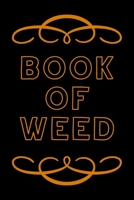 Book of Weed: A Cannabis Logbook for Keeping Track of Different Strains, Their Effects, Symptoms Relieved and Ratings. 167376956X Book Cover