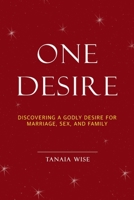 One Desire: Discovering a Godly Desire for Marriage, Sex, and Family 1304502910 Book Cover