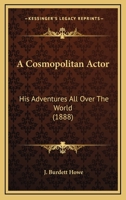 A Cosmopolitan Actor: His Adventures All Over The World 1166460568 Book Cover