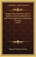 Alegatos Que Presentan Ante La Suprema Corte de Justicia de La Nacion Las Siguientes Companias y Personas (1919) 1161014799 Book Cover