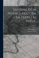 Histoire D'un Voyage Faict En La Terre Du Brésil; Volume 2 1019096403 Book Cover