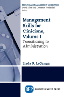 Management Skills for Clinicians, Volume I: Transitioning to Administration 1606498169 Book Cover